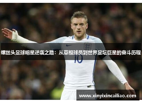 螺丝头足球明星逆袭之路：从草根球员到世界足坛巨星的奋斗历程