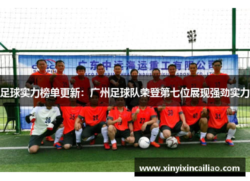 足球实力榜单更新：广州足球队荣登第七位展现强劲实力