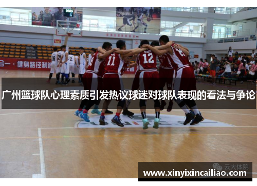 广州篮球队心理素质引发热议球迷对球队表现的看法与争论