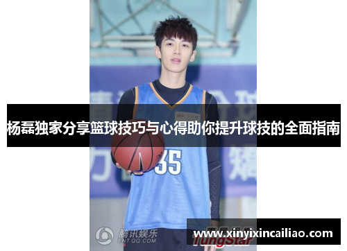 杨磊独家分享篮球技巧与心得助你提升球技的全面指南