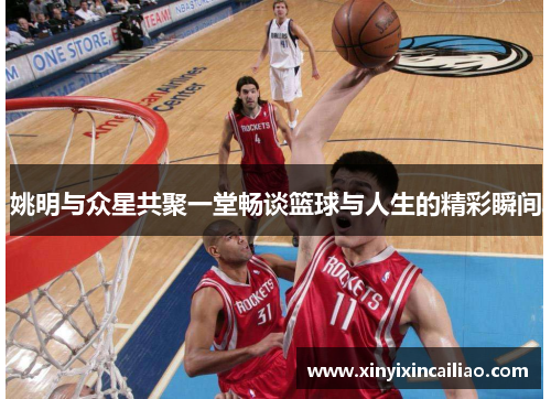 姚明与众星共聚一堂畅谈篮球与人生的精彩瞬间