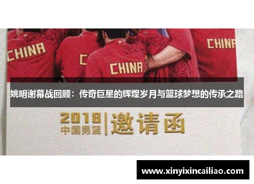 姚明谢幕战回顾：传奇巨星的辉煌岁月与篮球梦想的传承之路