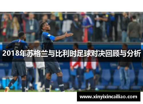2018年苏格兰与比利时足球对决回顾与分析