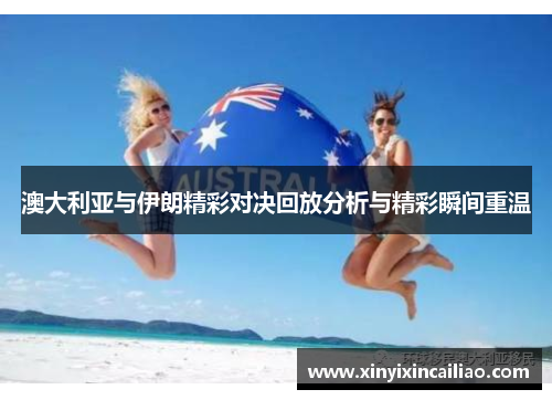 澳大利亚与伊朗精彩对决回放分析与精彩瞬间重温